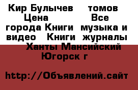  Кир Булычев 16 томов › Цена ­ 15 000 - Все города Книги, музыка и видео » Книги, журналы   . Ханты-Мансийский,Югорск г.